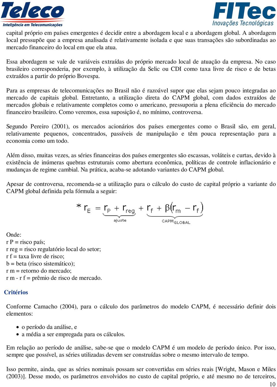 Essa abordagem se vale de variáveis extraídas do próprio mercado local de atuação da empresa.