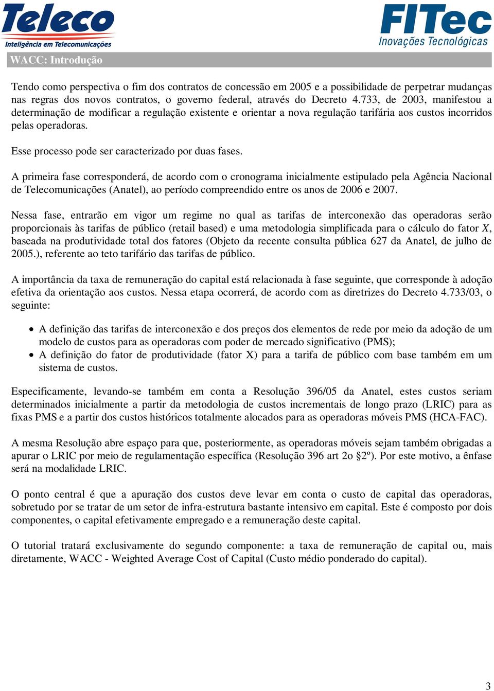 Esse processo pode ser caracterizado por duas fases.