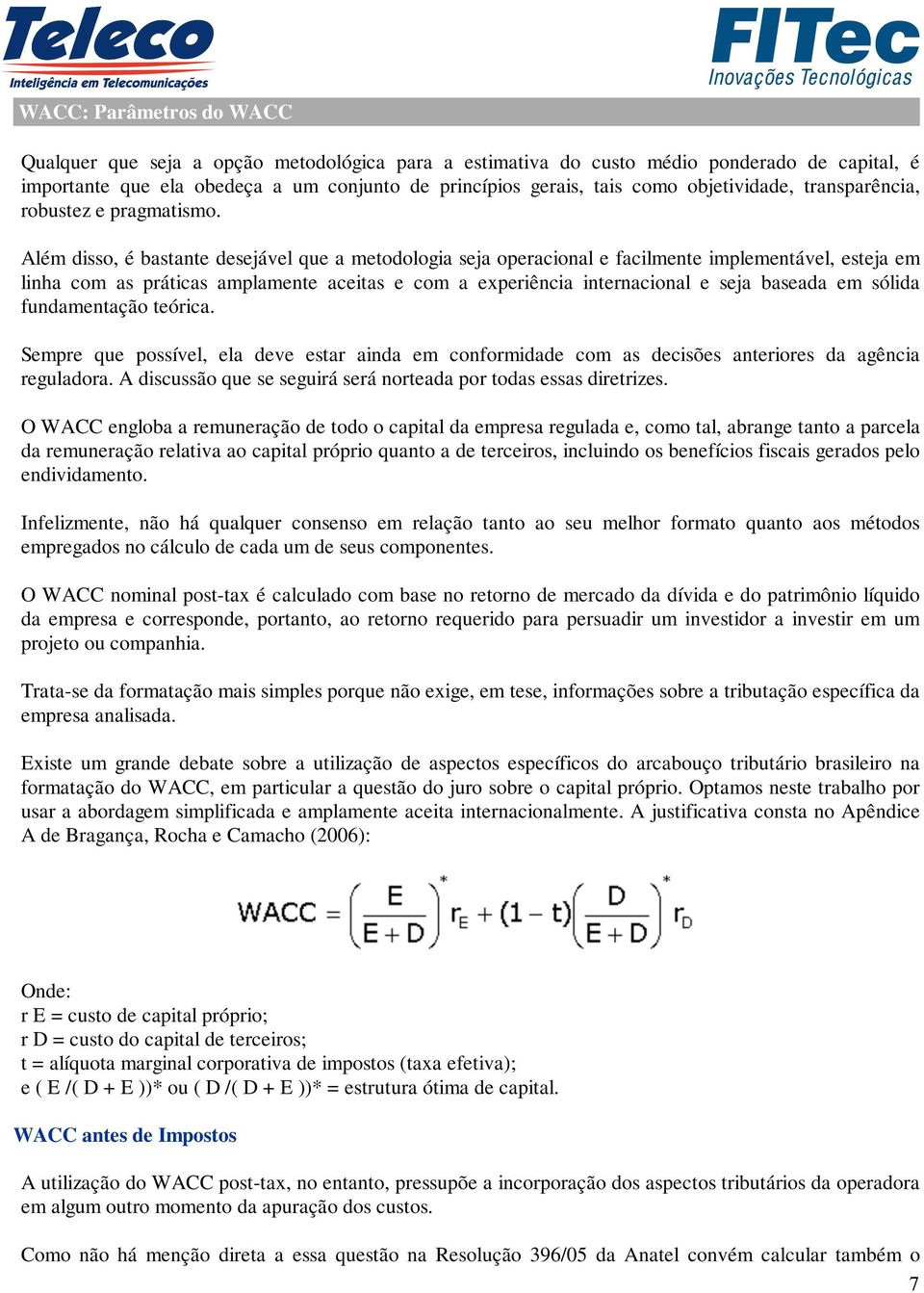 Além disso, é bastante desejável que a metodologia seja operacional e facilmente implementável, esteja em linha com as práticas amplamente aceitas e com a experiência internacional e seja baseada em