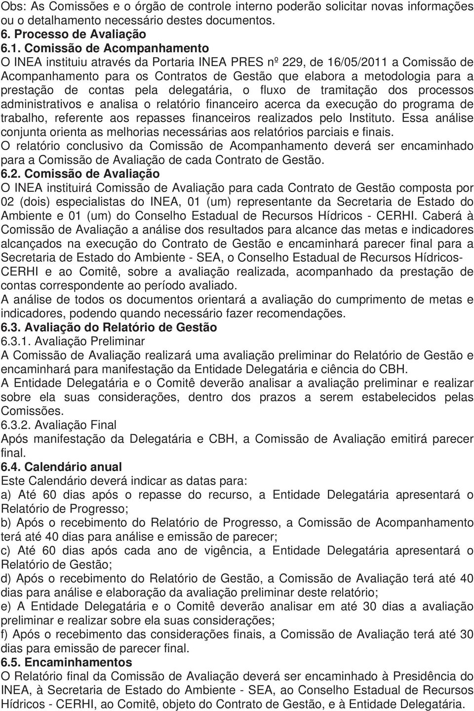 contas pela delegatária, o fluxo de tramitação dos processos administrativos e analisa o relatório financeiro acerca da execução do programa de trabalho, referente aos repasses financeiros realizados