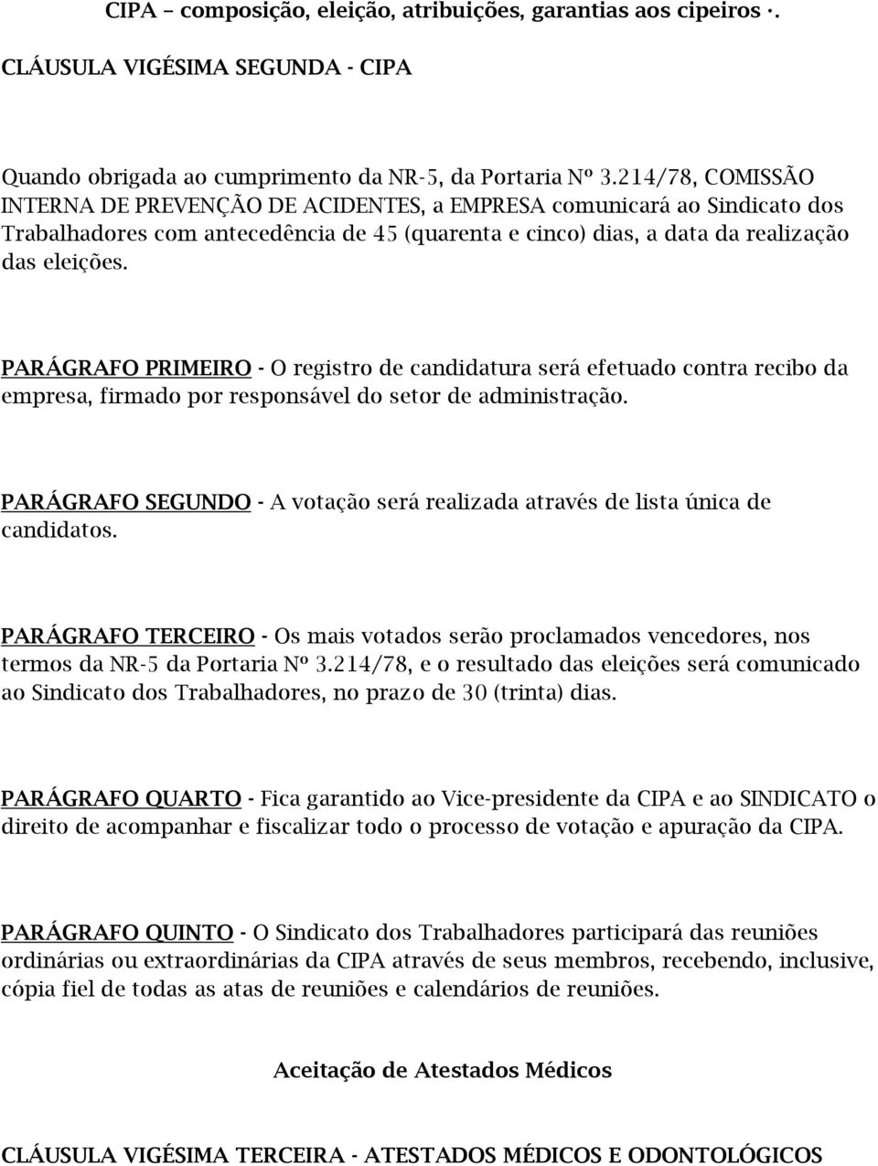 PARÁGRAFO PRIMEIRO - O registro de candidatura será efetuado contra recibo da empresa, firmado por responsável do setor de administração.