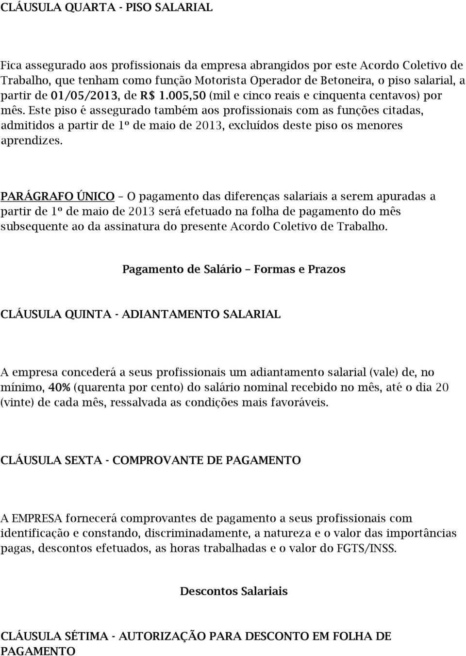 Este piso é assegurado também aos profissionais com as funções citadas, admitidos a partir de 1º de maio de 2013, excluídos deste piso os menores aprendizes.