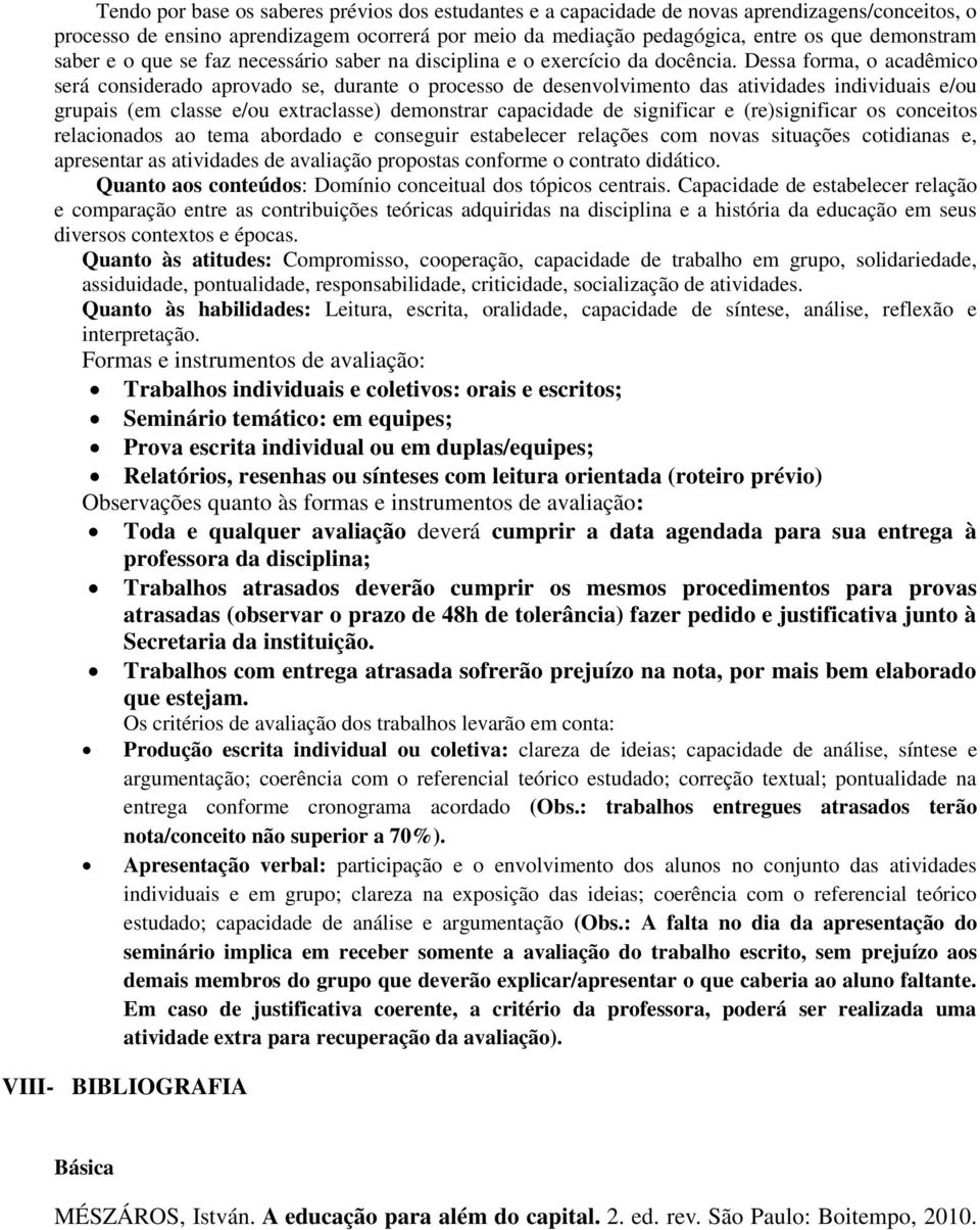 Dessa forma, o acadêmico será considerado aprovado se, durante o processo de desenvolvimento das atividades individuais e/ou grupais (em classe e/ou extraclasse) demonstrar capacidade de significar e