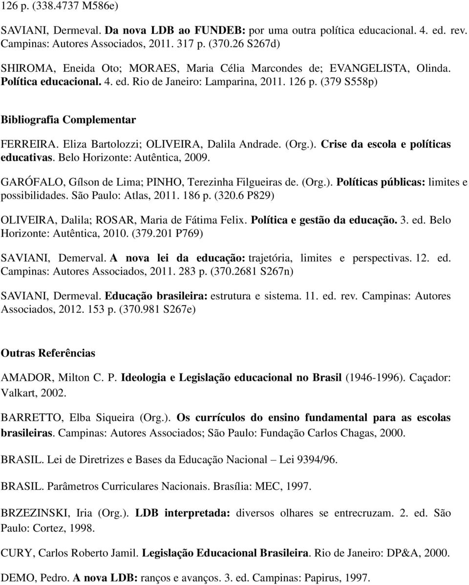 (379 S558p) Bibliografia Complementar FERREIRA. Eliza Bartolozzi; OLIVEIRA, Dalila Andrade. (Org.). Crise da escola e políticas educativas. Belo Horizonte: Autêntica, 2009.