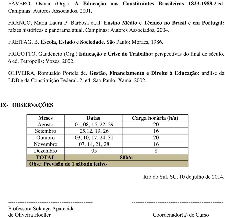 FRIGOTTO, Gaudêncio (Org.) Educação e Crise do Trabalho: perspectivas do final de século. 6 ed. Petrópolis: Vozes, 2002. OLIVEIRA, Romualdo Portela de.