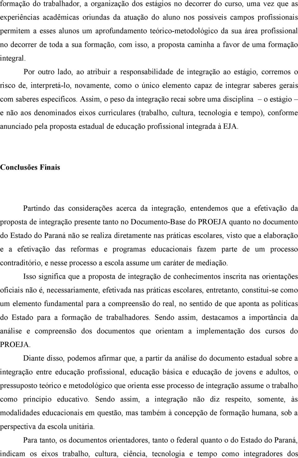 Por outro lado, ao atribuir a responsabilidade de integração ao estágio, corremos o risco de, interpretá-lo, novamente, como o único elemento capaz de integrar saberes gerais com saberes específicos.