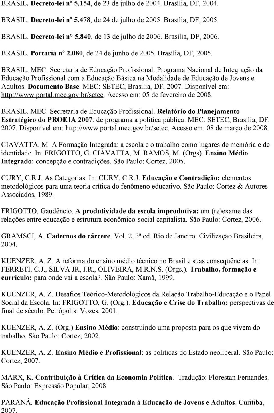 Programa Nacional de Integração da Educação Profissional com a Educação Básica na Modalidade de Educação de Jovens e Adultos. Documento Base. MEC: SETEC, Brasília, DF, 2007. Disponível em: http://www.