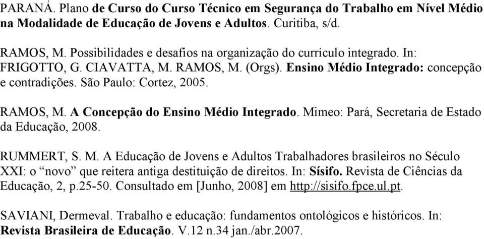 Mimeo: Pará, Secretaria de Estado da Educação, 2008. RUMMERT, S. M. A Educação de Jovens e Adultos Trabalhadores brasileiros no Século XXI: o novo que reitera antiga destituição de direitos.