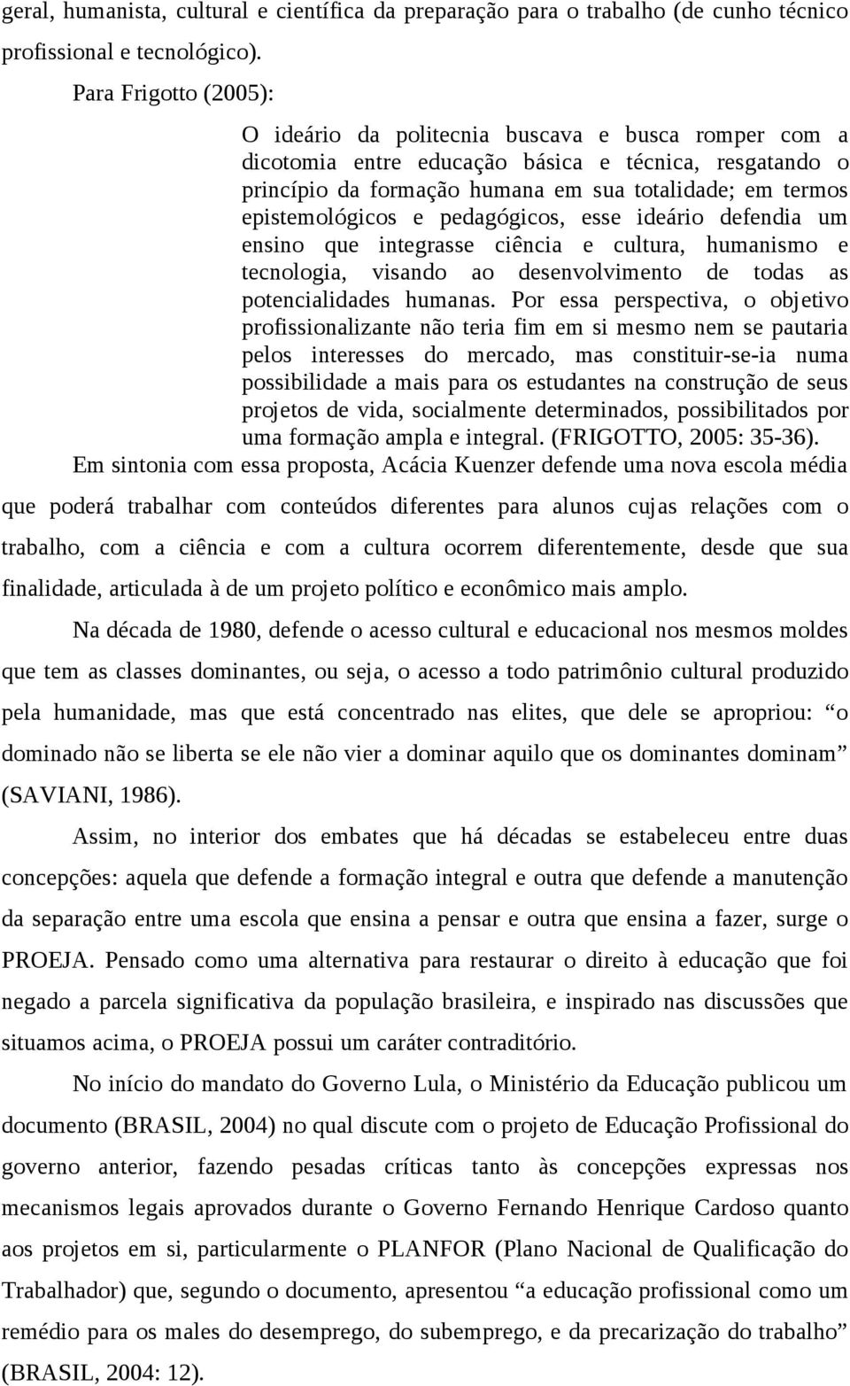 epistemológicos e pedagógicos, esse ideário defendia um ensino que integrasse ciência e cultura, humanismo e tecnologia, visando ao desenvolvimento de todas as potencialidades humanas.