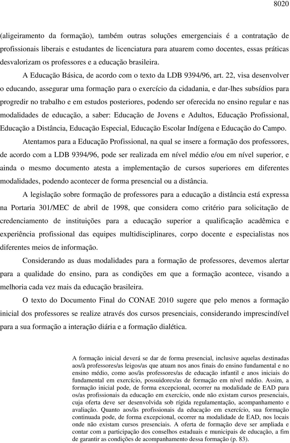 22, visa desenvolver o educando, assegurar uma formação para o exercício da cidadania, e dar-lhes subsídios para progredir no trabalho e em estudos posteriores, podendo ser oferecida no ensino