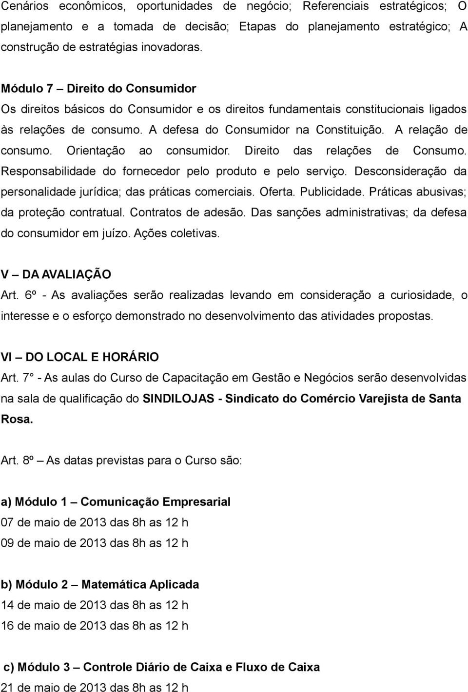 A relação de consumo. Orientação ao consumidor. Direito das relações de Consumo. Responsabilidade do fornecedor pelo produto e pelo serviço.