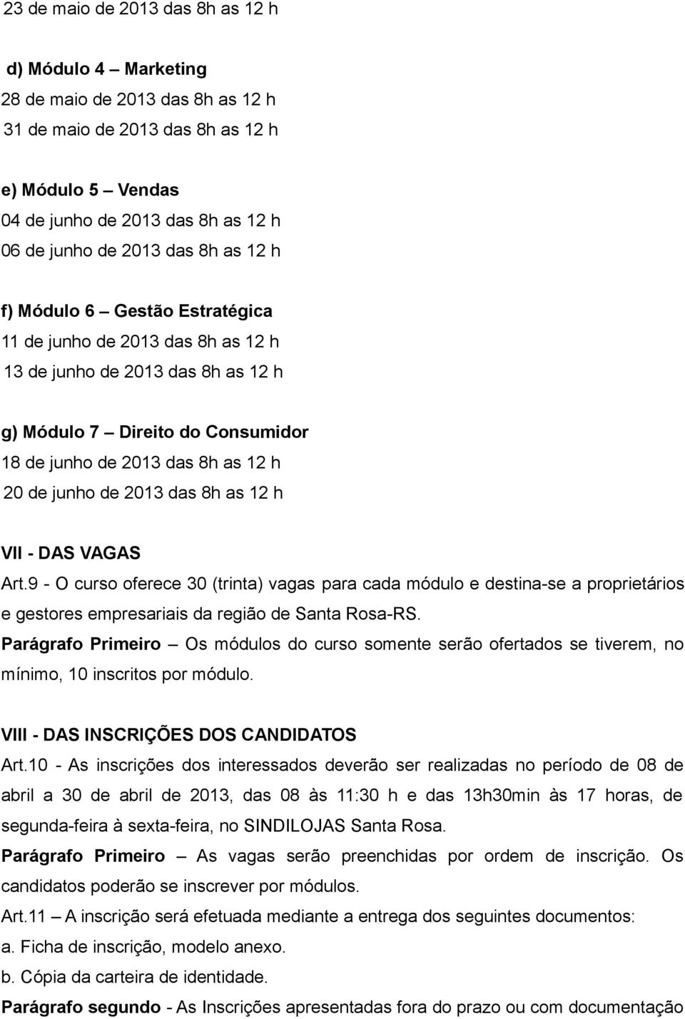 2013 das 8h as 12 h VII - DAS VAGAS Art.9 - O curso oferece 30 (trinta) vagas para cada módulo e destina-se a proprietários e gestores empresariais da região de Santa Rosa-RS.