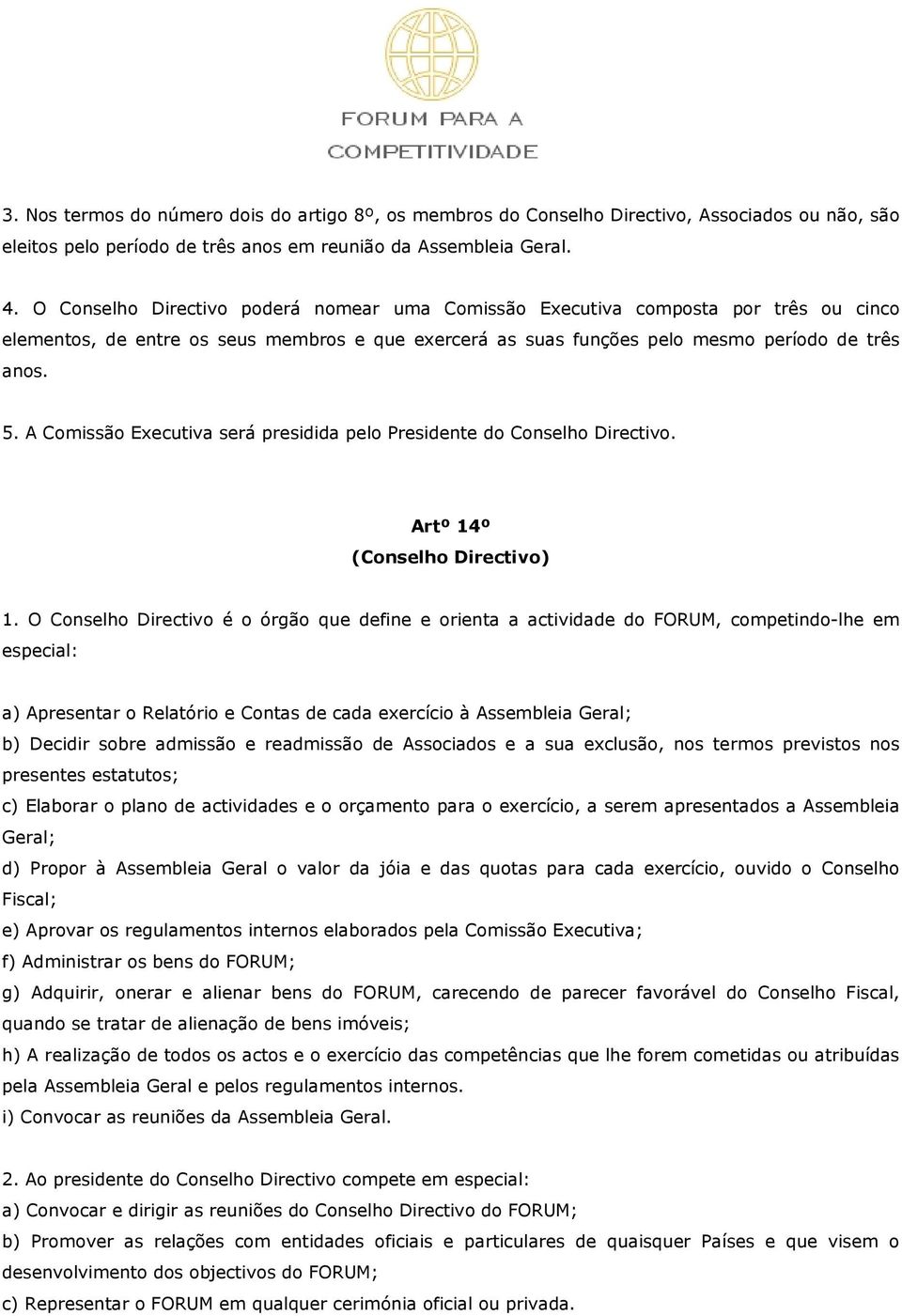 A Comissão Executiva será presidida pelo Presidente do Conselho Directivo. Artº 14º (Conselho Directivo) 1.