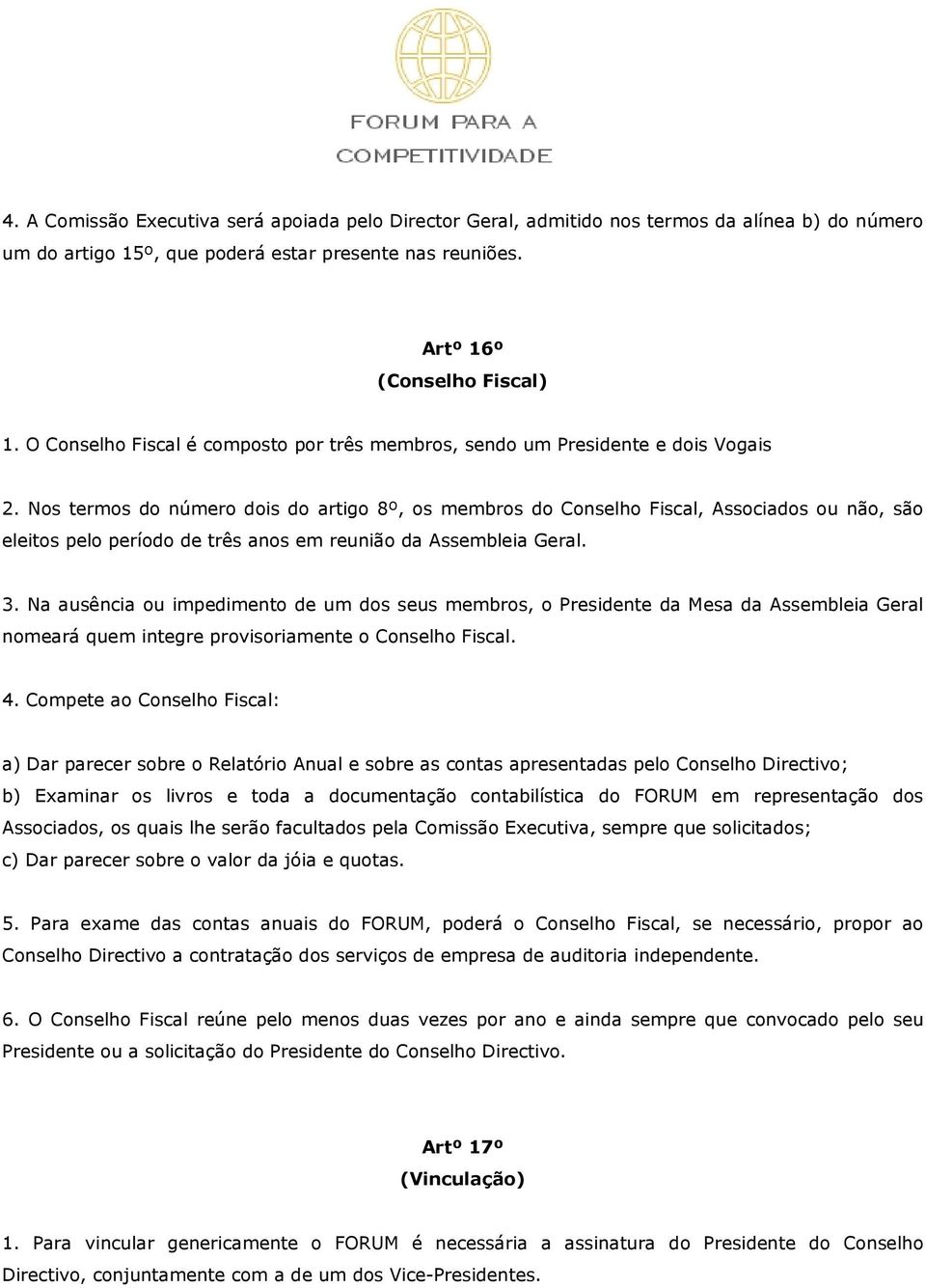 Nos termos do número dois do artigo 8º, os membros do Conselho Fiscal, Associados ou não, são eleitos pelo período de três anos em reunião da Assembleia Geral. 3.