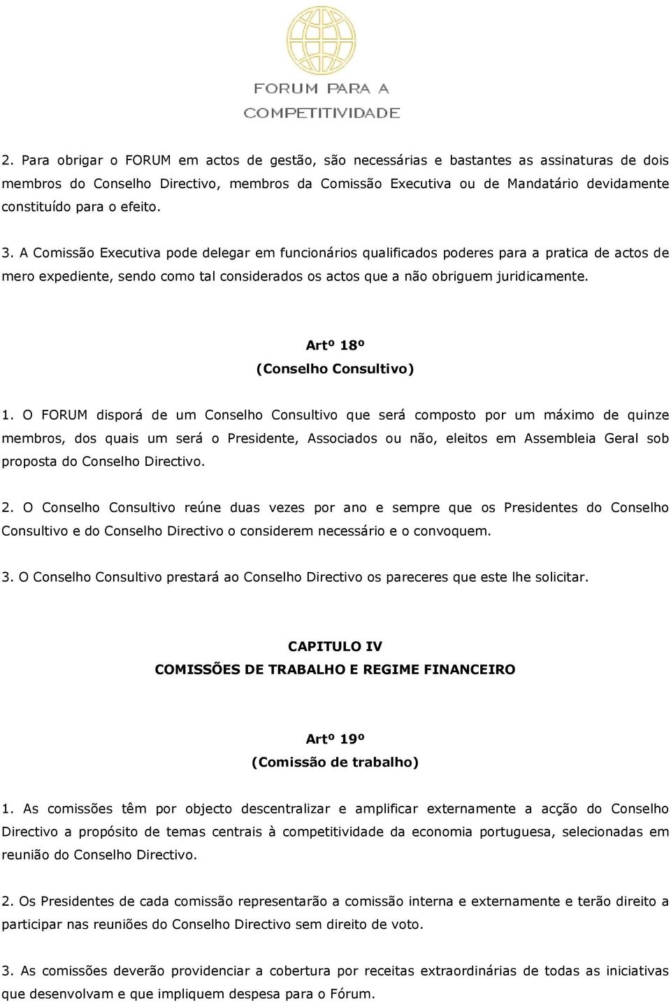 A Comissão Executiva pode delegar em funcionários qualificados poderes para a pratica de actos de mero expediente, sendo como tal considerados os actos que a não obriguem juridicamente.