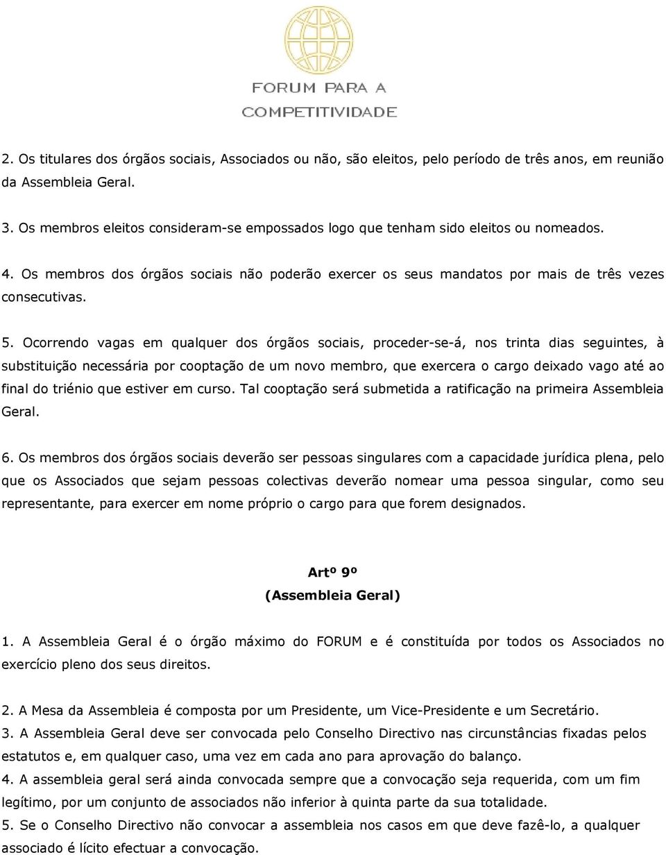 Ocorrendo vagas em qualquer dos órgãos sociais, proceder-se-á, nos trinta dias seguintes, à substituição necessária por cooptação de um novo membro, que exercera o cargo deixado vago até ao final do