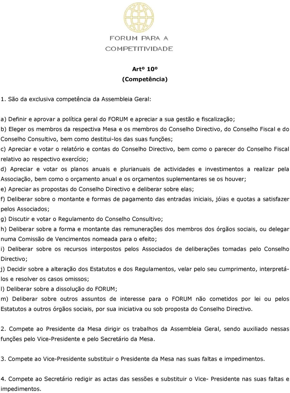 Conselho Directivo, do Conselho Fiscal e do Conselho Consultivo, bem como destitui-los das suas funções; c) Apreciar e votar o relatório e contas do Conselho Directivo, bem como o parecer do Conselho