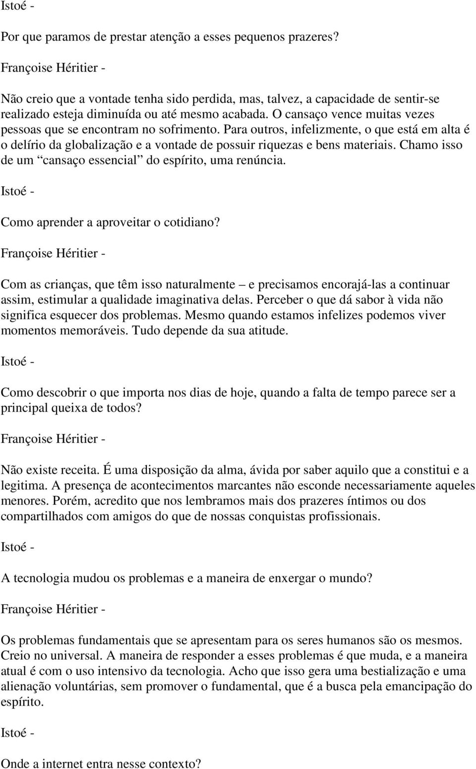 Chamo isso de um cansaço essencial do espírito, uma renúncia. Como aprender a aproveitar o cotidiano?