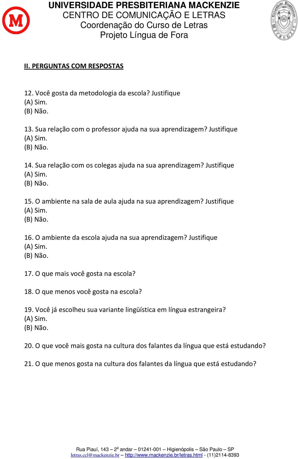 O ambiente da escola ajuda na sua aprendizagem? Justifique (A) Sim. (B) Não. 17. O que mais você gosta na escola? 18. O que menos você gosta na escola? 19.