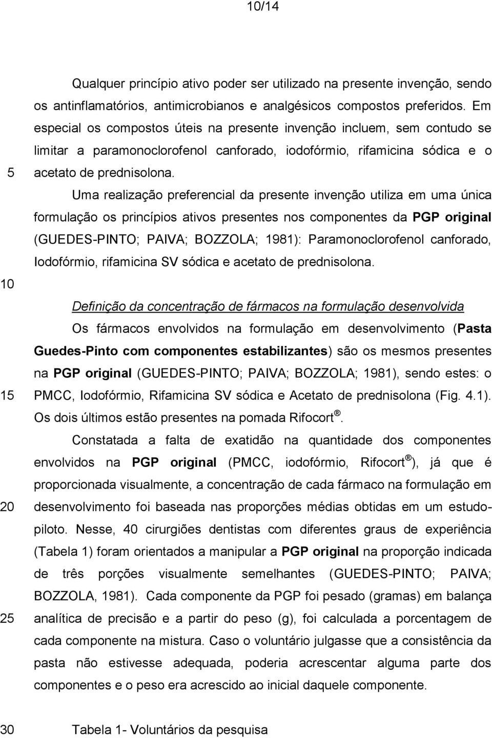 Uma realização preferencial da presente invenção utiliza em uma única formulação os princípios ativos presentes nos componentes da PGP original (GUEDES-PINTO; PAIVA; BOZZOLA; 1981):