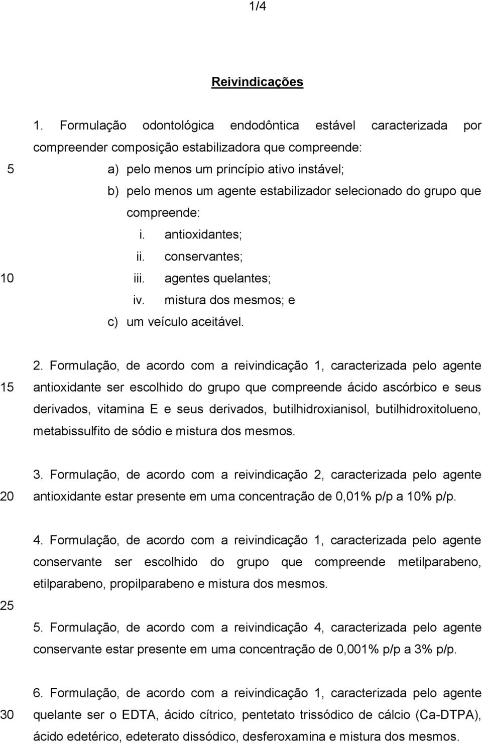 selecionado do grupo que compreende: i. antioxidantes; ii. conservantes; iii. agentes quelantes; iv. mistura dos mesmos; e c) um veículo aceitável. 1 2.