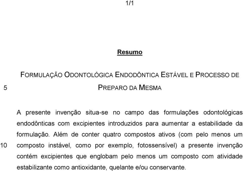 Além de conter quatro compostos ativos (com pelo menos um composto instável, como por exemplo, fotossensível) a presente