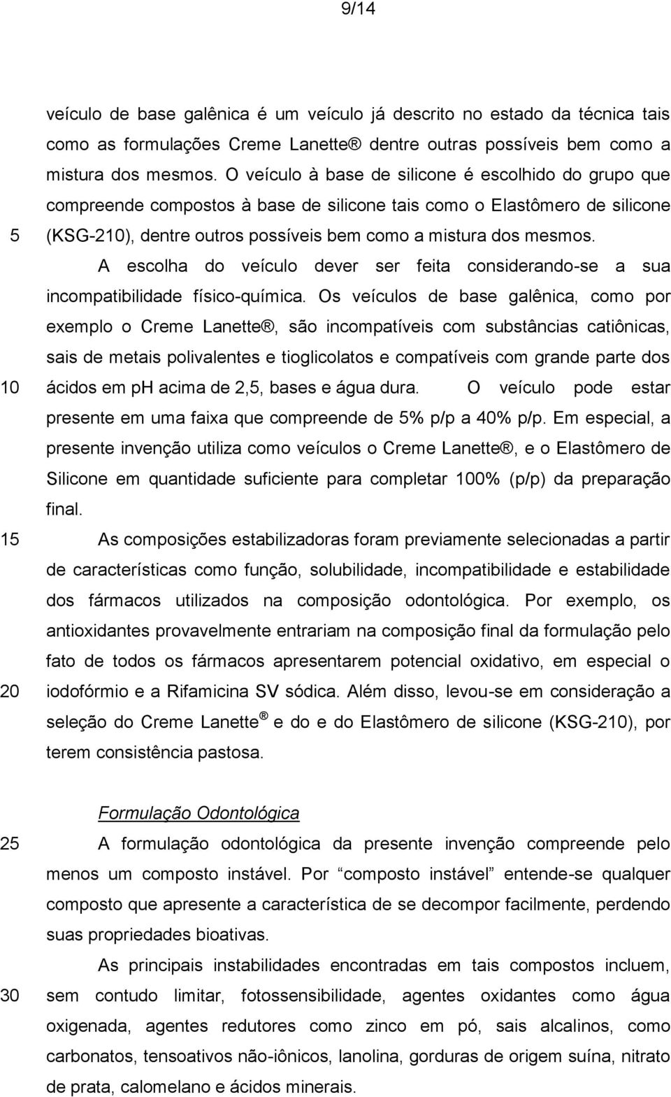 A escolha do veículo dever ser feita considerando-se a sua incompatibilidade físico-química.