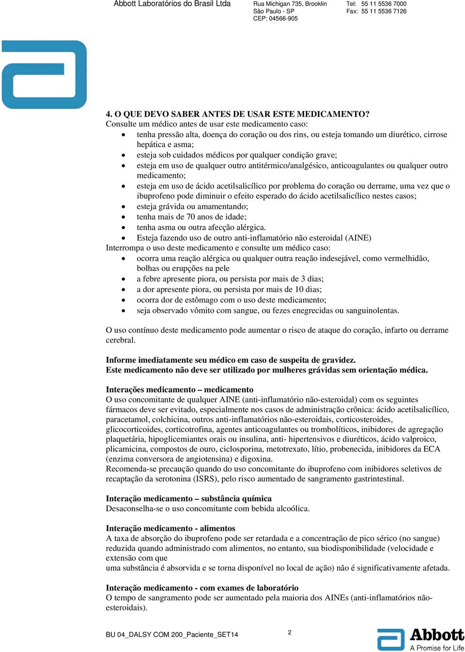 qualquer condição grave; esteja em uso de qualquer outro antitérmico/analgésico, anticoagulantes ou qualquer outro medicamento; esteja em uso de ácido acetilsalicílico por problema do coração ou