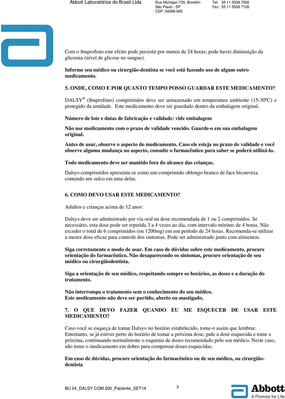 DALSY (ibuprofeno) comprimidos deve ser armazenado em temperatura ambiente (15-30ºC) e protegido da umidade. Este medicamento deve ser guardado dentro da embalagem original.