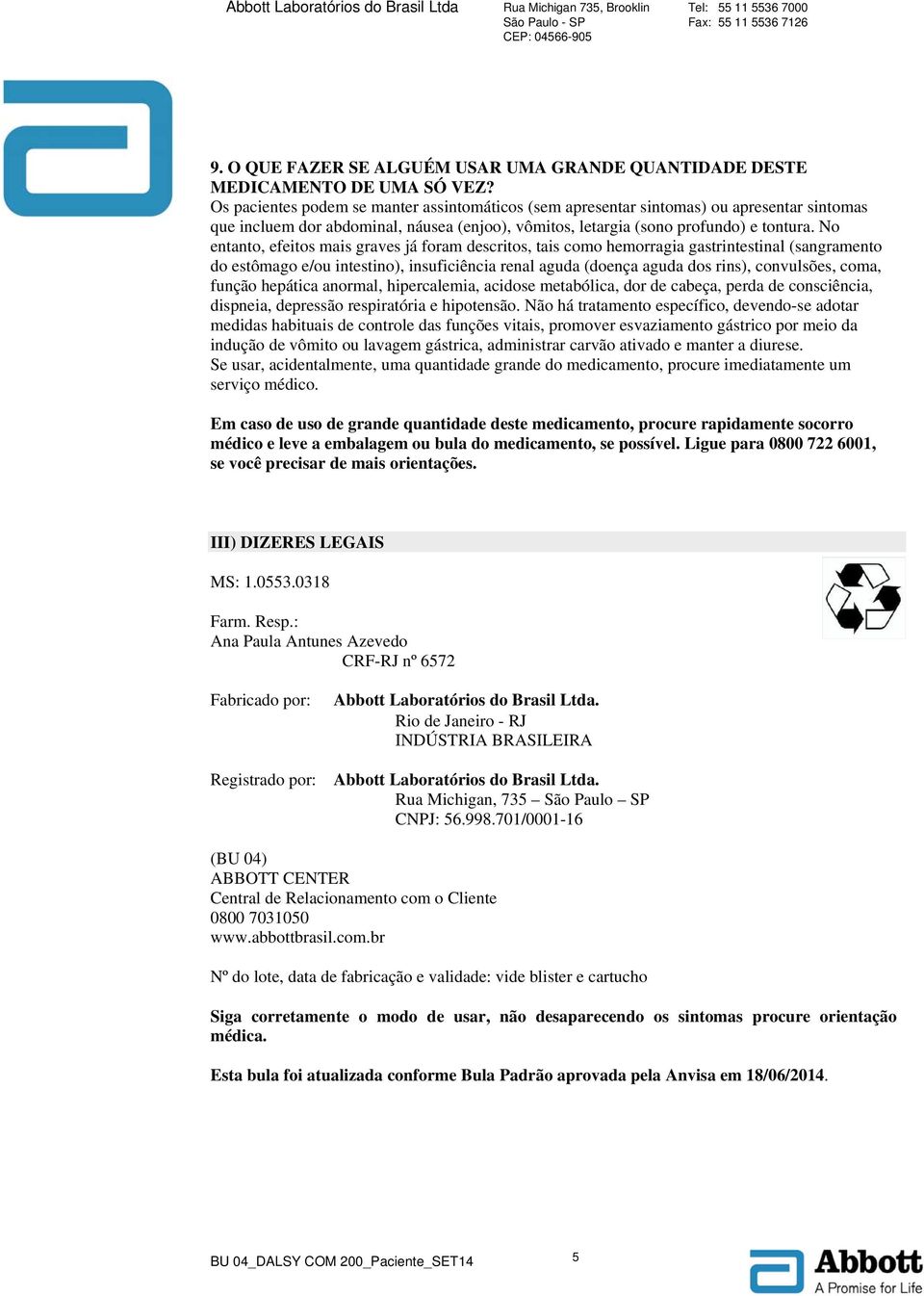 No entanto, efeitos mais graves já foram descritos, tais como hemorragia gastrintestinal (sangramento do estômago e/ou intestino), insuficiência renal aguda (doença aguda dos rins), convulsões, coma,