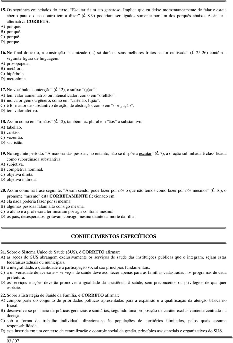 ..) só dará os seus melhores frutos se for cultivada (l. 25-26) contém a seguinte figura de linguagem: A) prosopopeia. B) metáfora. C) hipérbole. D) metonímia. 17. No vocábulo contenção (l.