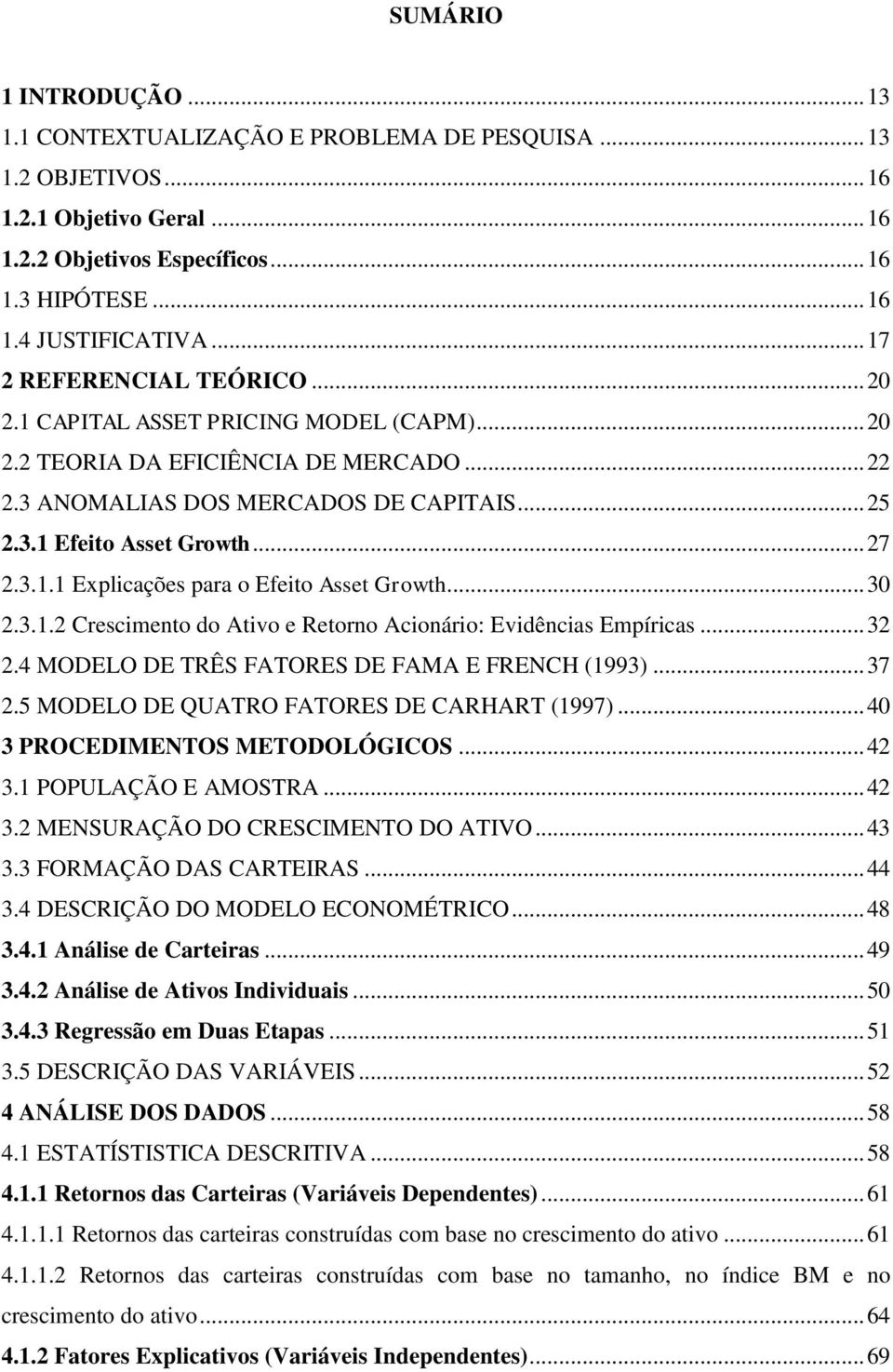 3.1.1 Explicações para o Efeito Asset Growth... 30 2.3.1.2 Crescimento do Ativo e Retorno Acionário: Evidências Empíricas... 32 2.4 MODELO DE TRÊS FATORES DE FAMA E FRENCH (1993)... 37 2.