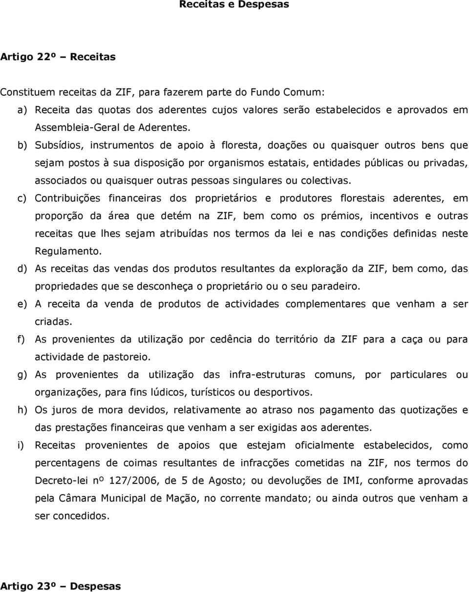 b) Subsídios, instrumentos de apoio à floresta, doações ou quaisquer outros bens que sejam postos à sua disposição por organismos estatais, entidades públicas ou privadas, associados ou quaisquer