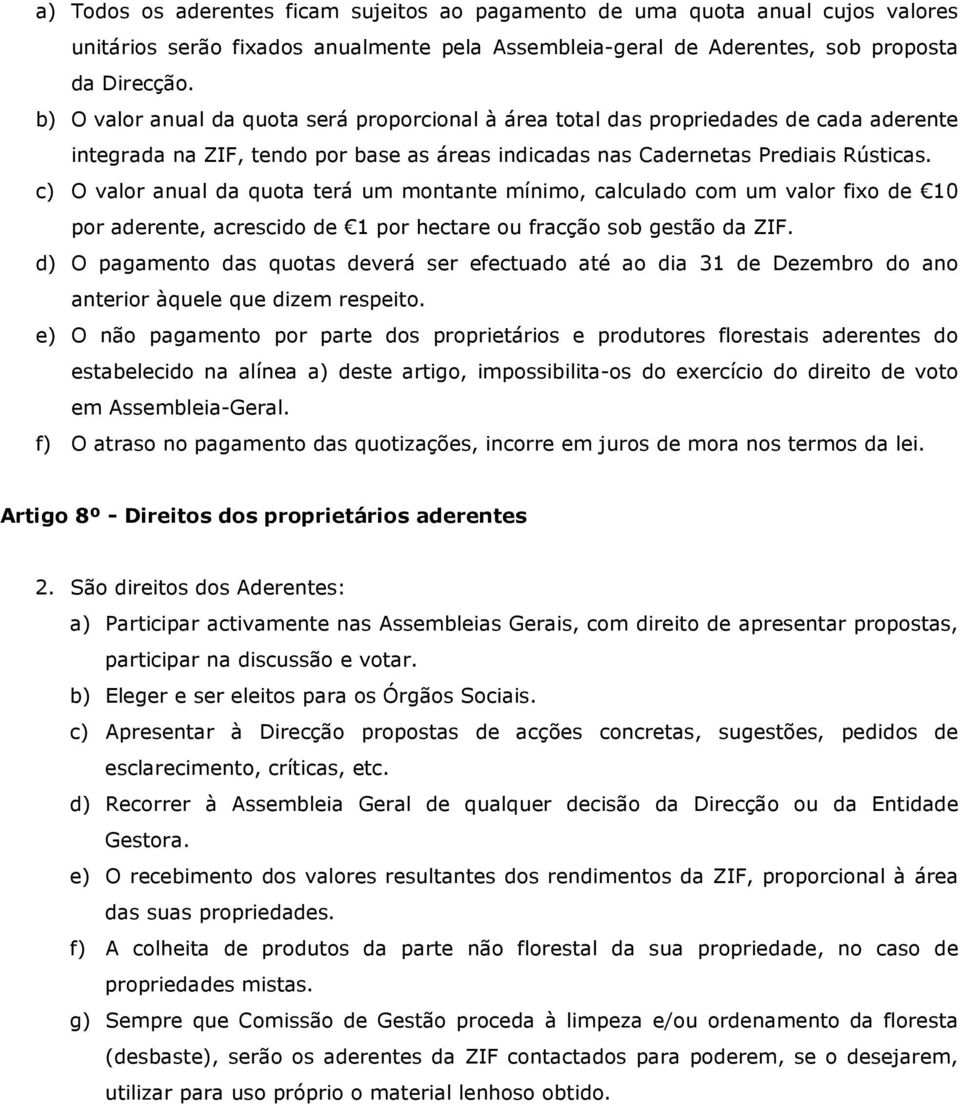 c) O valor anual da quota terá um montante mínimo, calculado com um valor fixo de 10 por aderente, acrescido de 1 por hectare ou fracção sob gestão da ZIF.