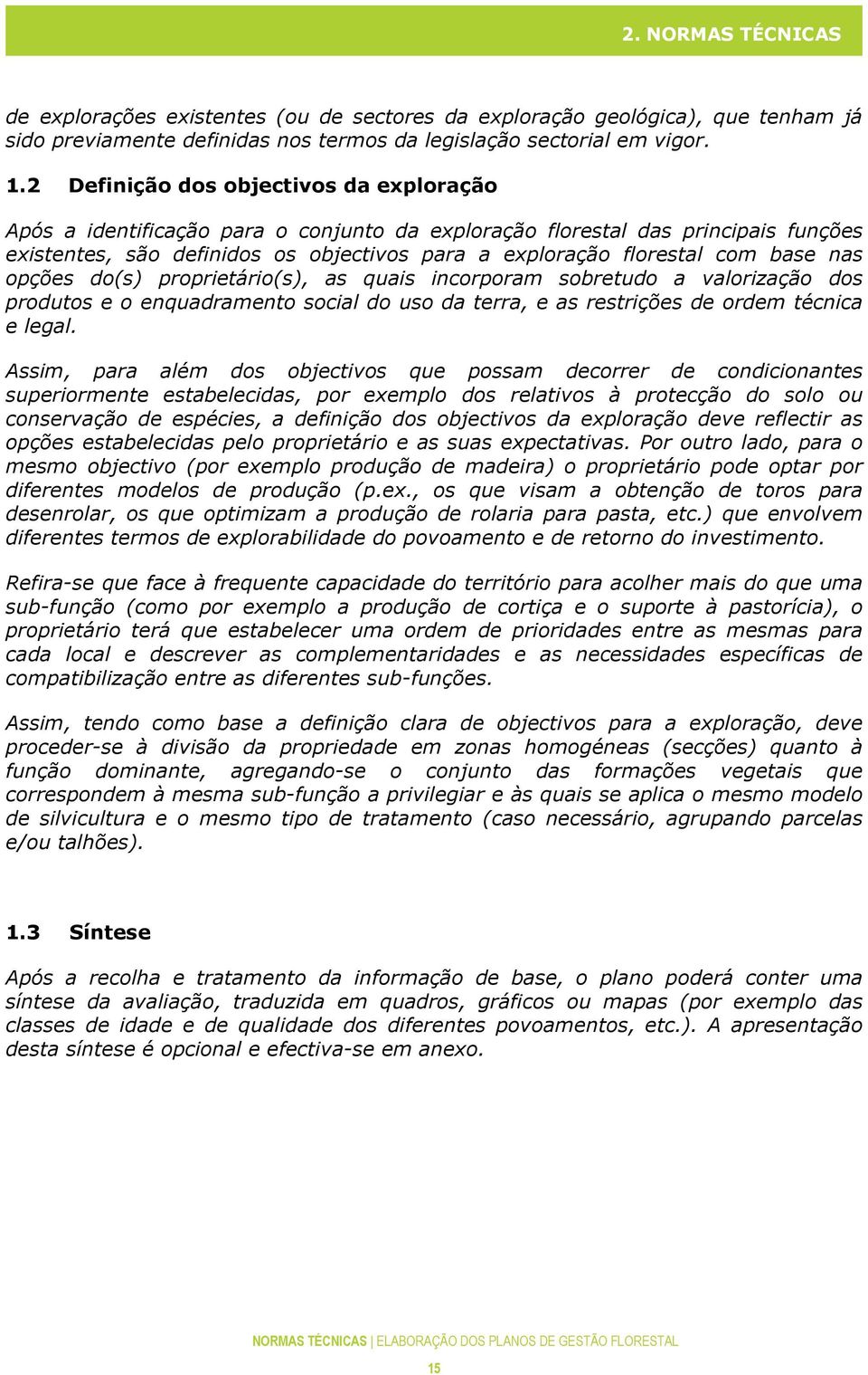 base nas opções do(s) proprietário(s), as quais incorporam sobretudo a valorização dos produtos e o enquadramento social do uso da terra, e as restrições de ordem técnica e legal.