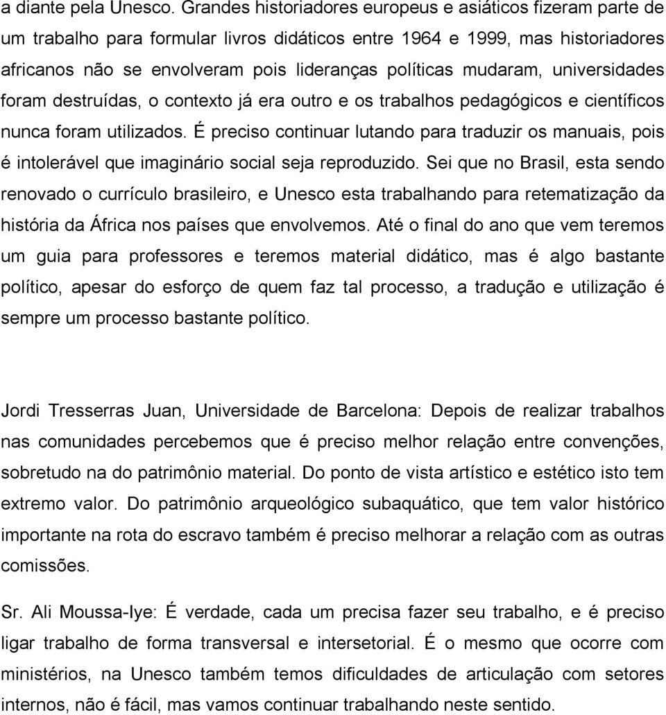 mudaram, universidades foram destruídas, o contexto já era outro e os trabalhos pedagógicos e científicos nunca foram utilizados.