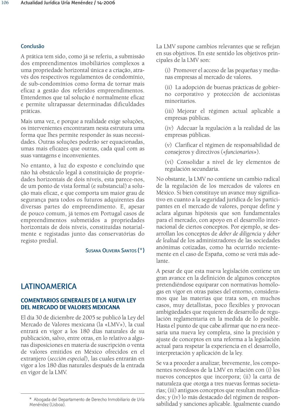 Entendemos que tal solução é normalmente eficaz e permite ultrapassar determinadas dificuldades práticas.