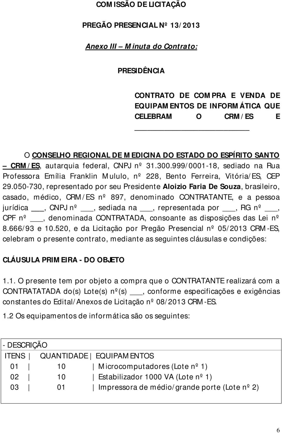 050-730, representado por seu Presidente Aloizio Faria De Souza, brasileiro, casado, médico, CRM/ES nº 897, denominado CONTRATANTE, e a pessoa jurídica, CNPJ nº, sediada na, representada por, RG nº,