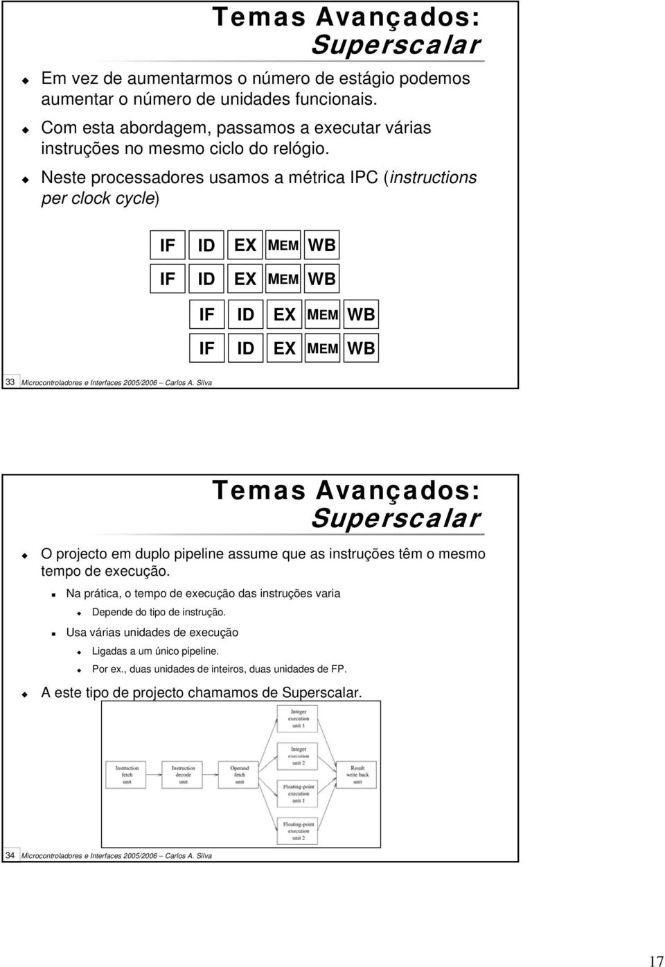 Neste processadores usamos a métrica IPC (instructions per clock cycle) IF ID EX MEM WB IF ID EX MEM WB IF ID EX MEM WB IF ID EX MEM WB 33 Temas Avançados: Superscalar O projecto