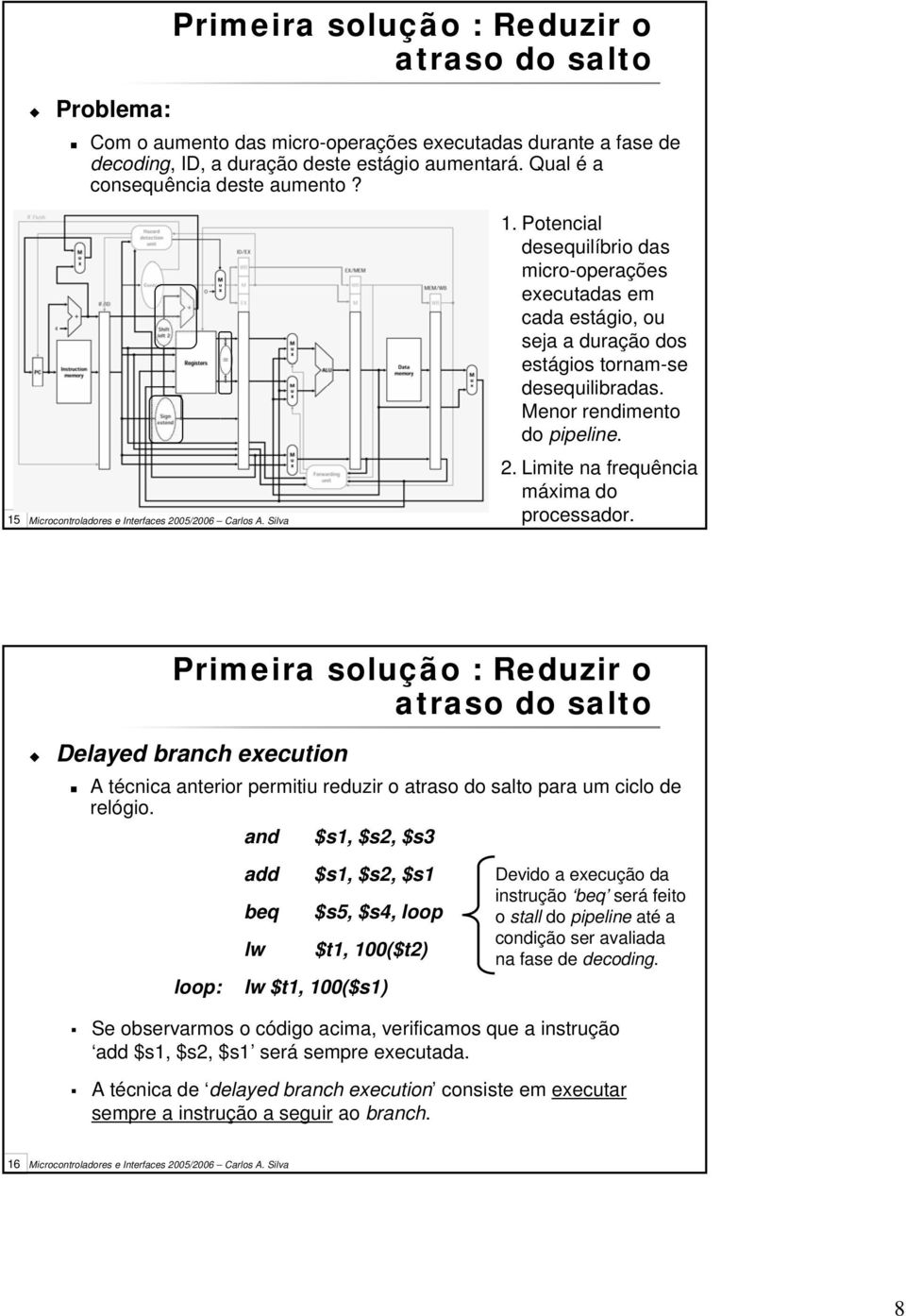 2. Limite na frequência máxima do processador. Primeira solução : Reduzir o atraso do salto Delayed branch execution A técnica anterior permitiu reduzir o atraso do salto para um ciclo de relógio.