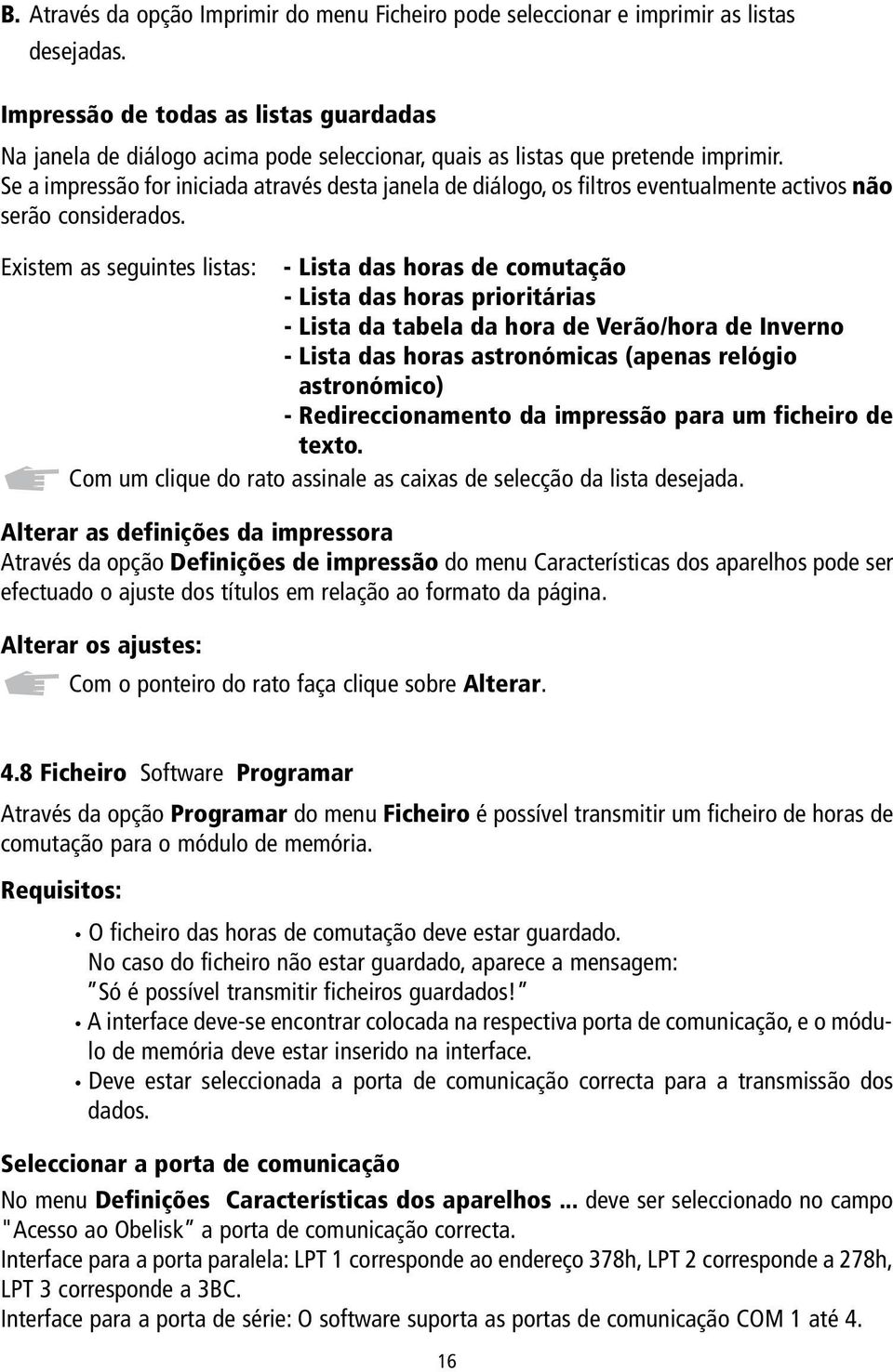 Se a impressão for iniciada através desta janela de diálogo, os filtros eventualmente activos não serão considerados.