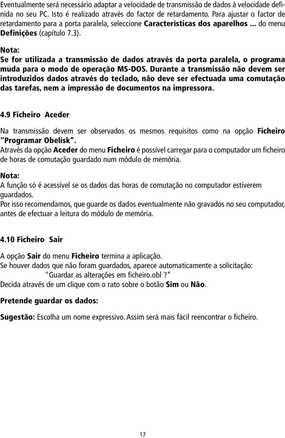 Nota: Se for utilizada a transmissão de dados através da porta paralela, o programa muda para o modo de operação MS-DOS.