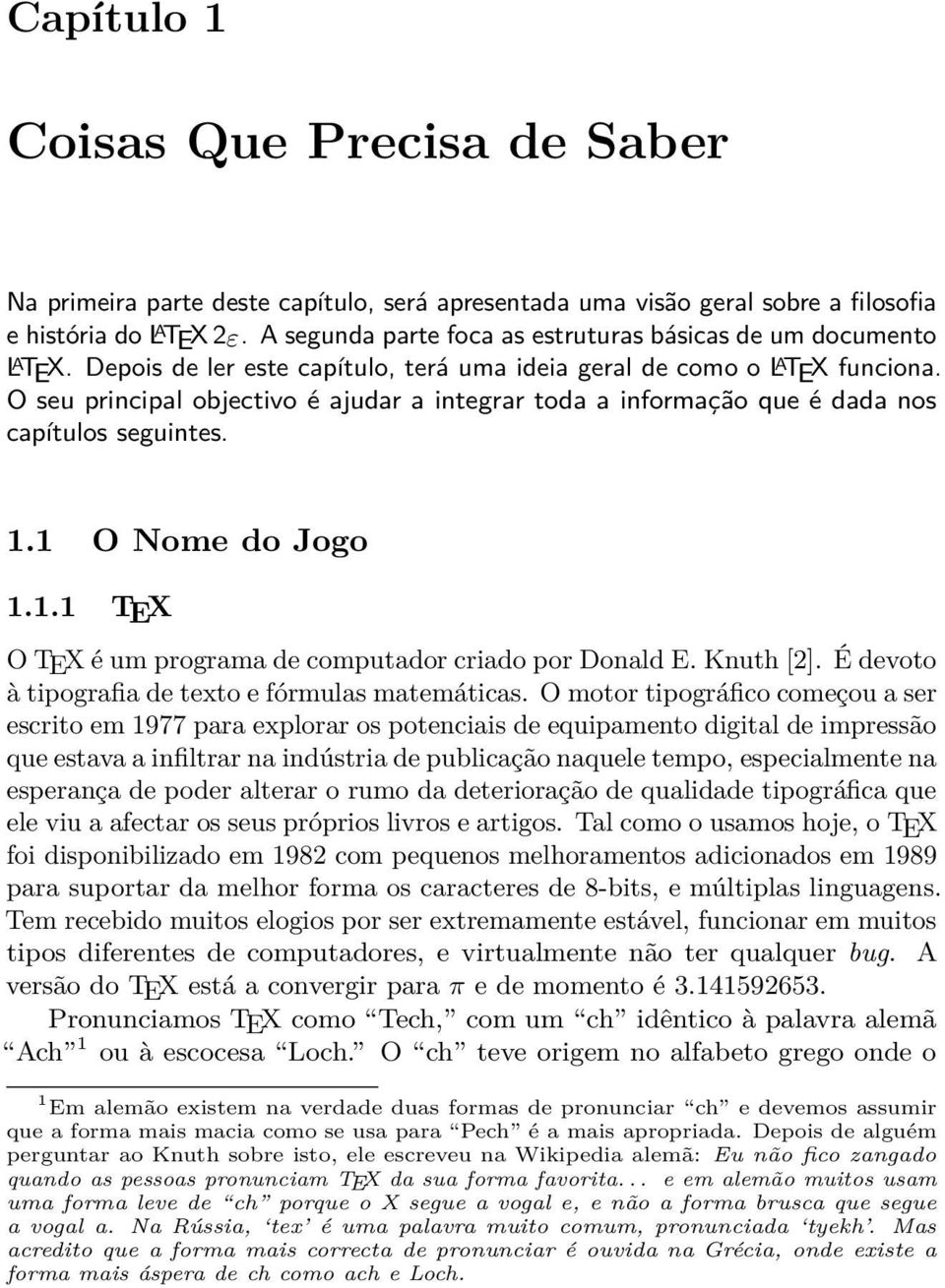 O seu principal objectivo é ajudar a integrar toda a informação que é dada nos capítulos seguintes. 1.1 O Nome do Jogo 1.1.1 TEX O TEX é um programa de computador criado por Donald E. Knuth [2].