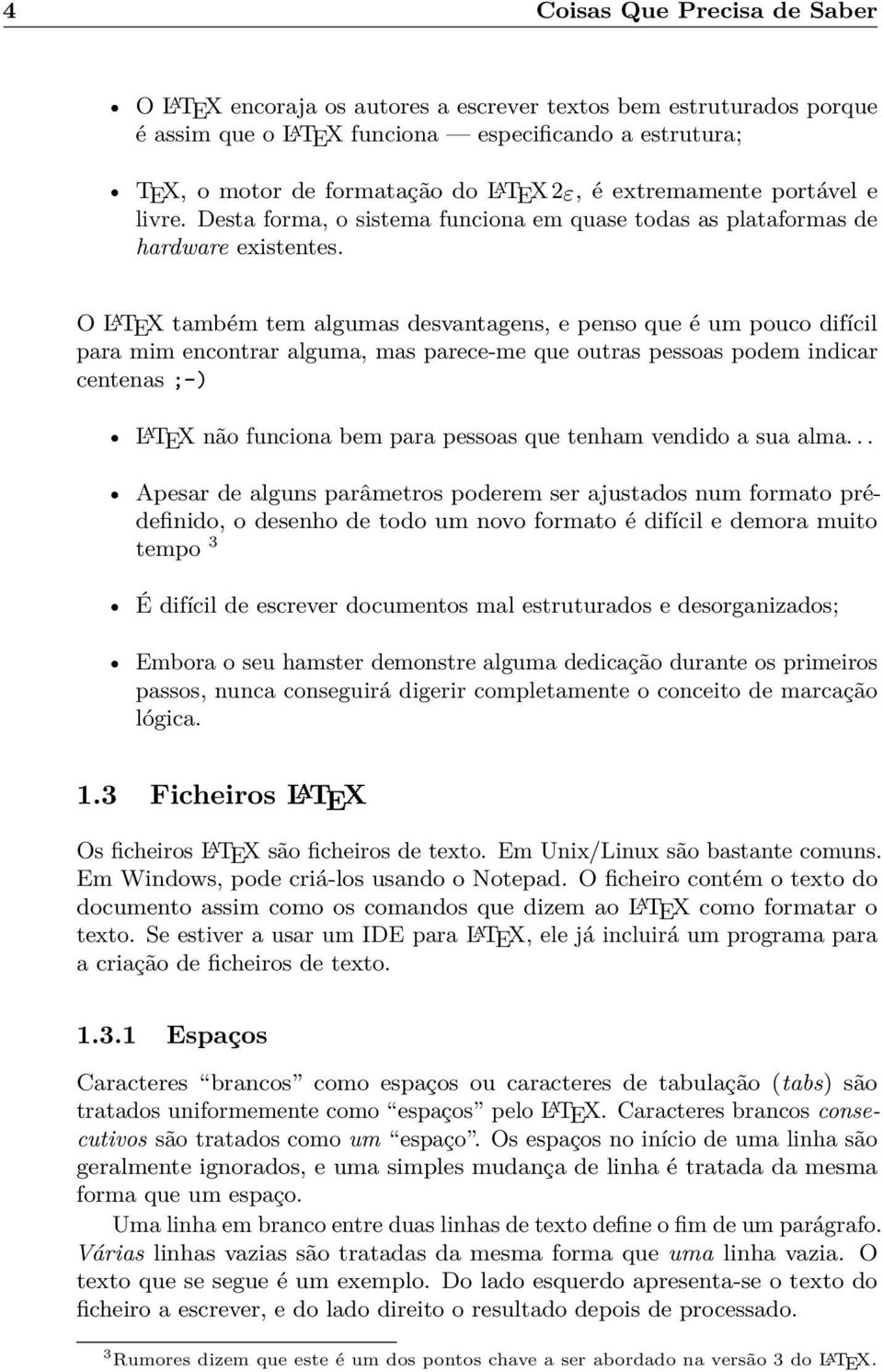 O L A TEX também tem algumas desvantagens, e penso que é um pouco difícil para mim encontrar alguma, mas parece-me que outras pessoas podem indicar centenas ;-) L A TEX não funciona bem para pessoas