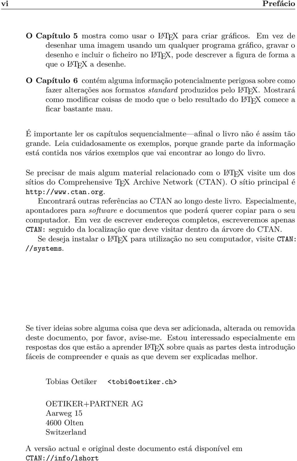 O Capítulo 6 contém alguma informação potencialmente perigosa sobre como fazer alterações aos formatos standard produzidos pelo L A TEX.