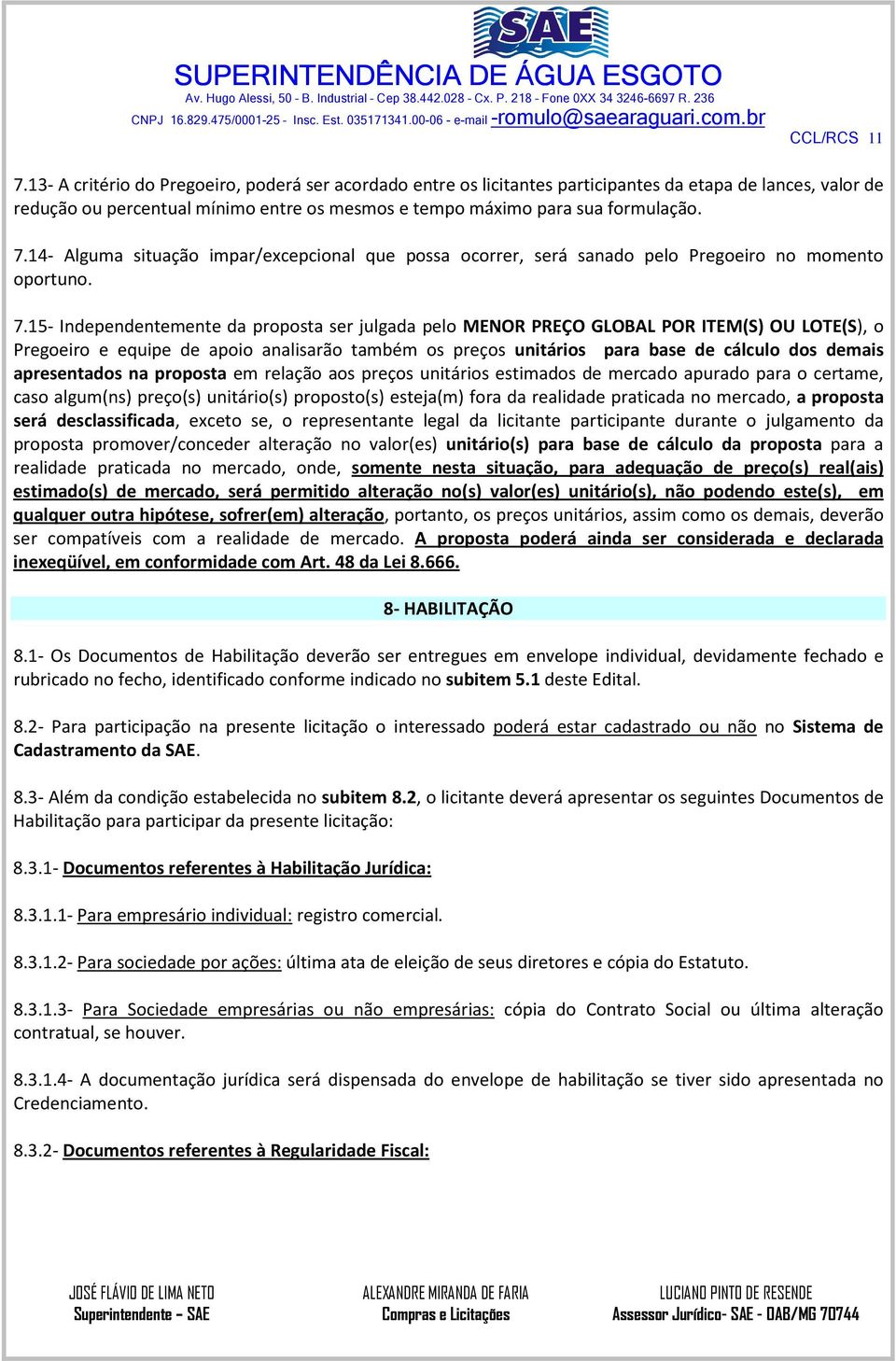 14- Alguma situação impar/excepcional que possa ocorrer, será sanado pelo Pregoeiro no momento oportuno. 7.