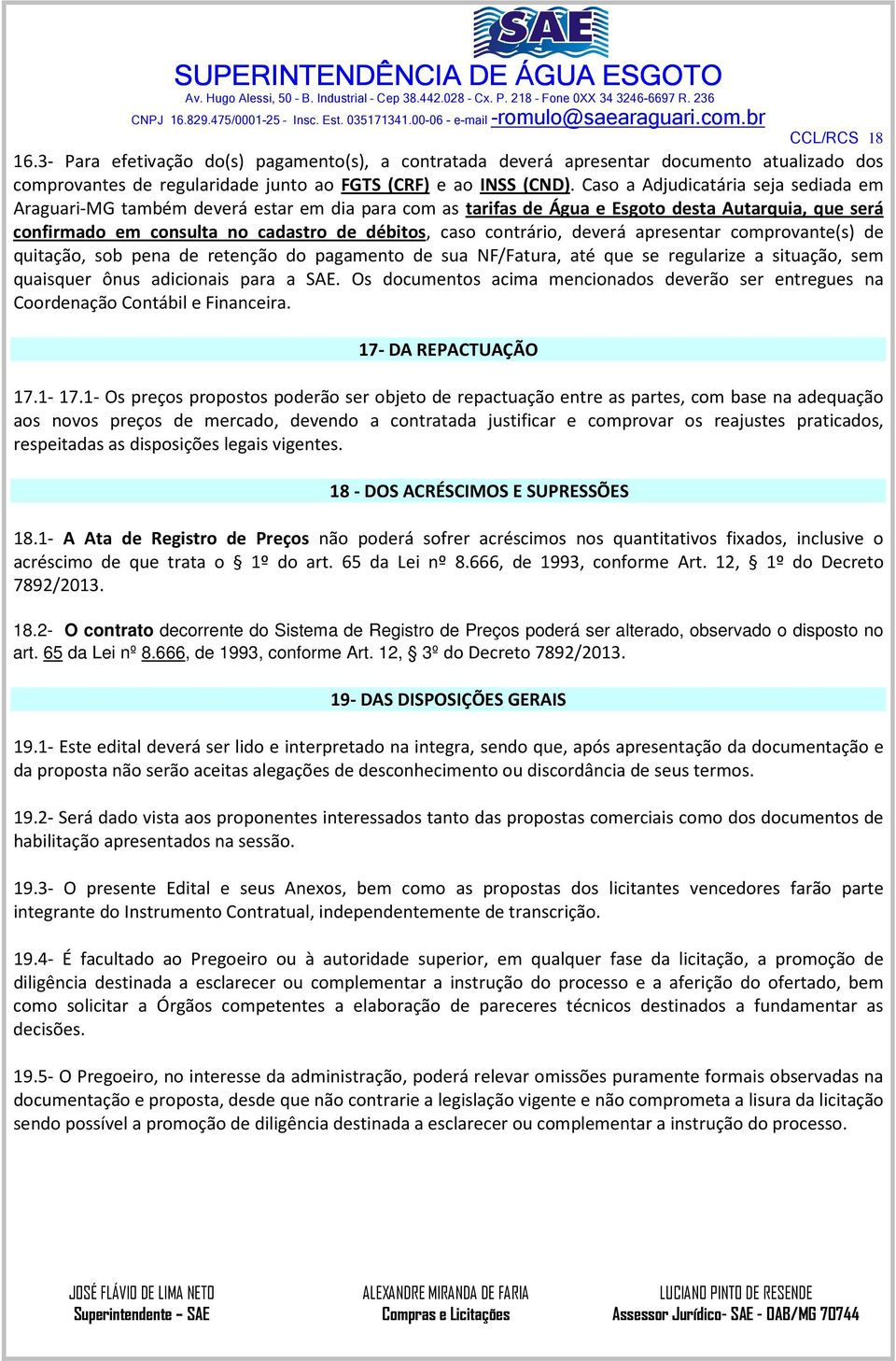 contrário, deverá apresentar comprovante(s) de quitação, sob pena de retenção do pagamento de sua NF/Fatura, até que se regularize a situação, sem quaisquer ônus adicionais para a SAE.