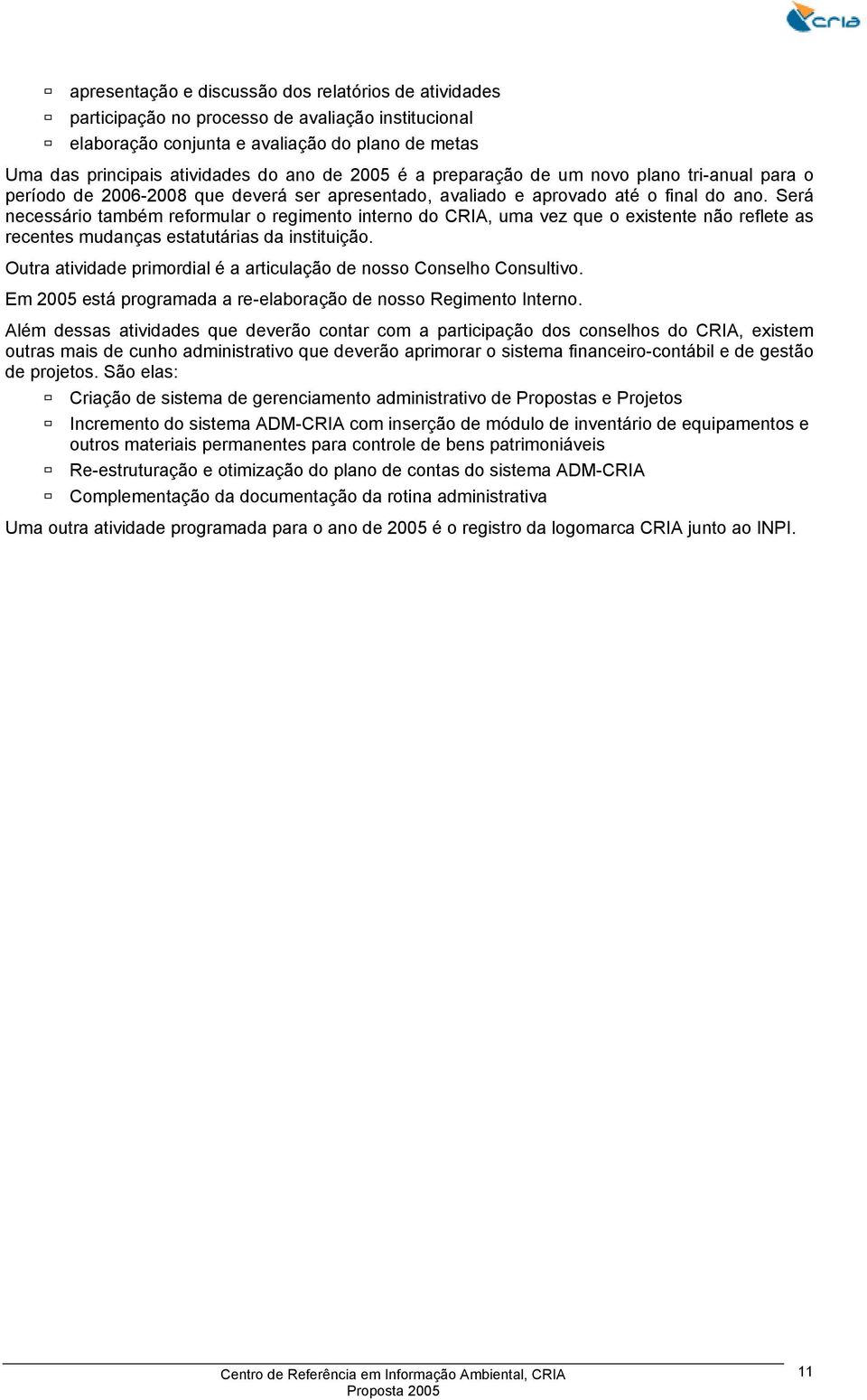 Será necessário também reformular o regimento interno do CRIA, uma vez que o existente não reflete as recentes mudanças estatutárias da instituição.