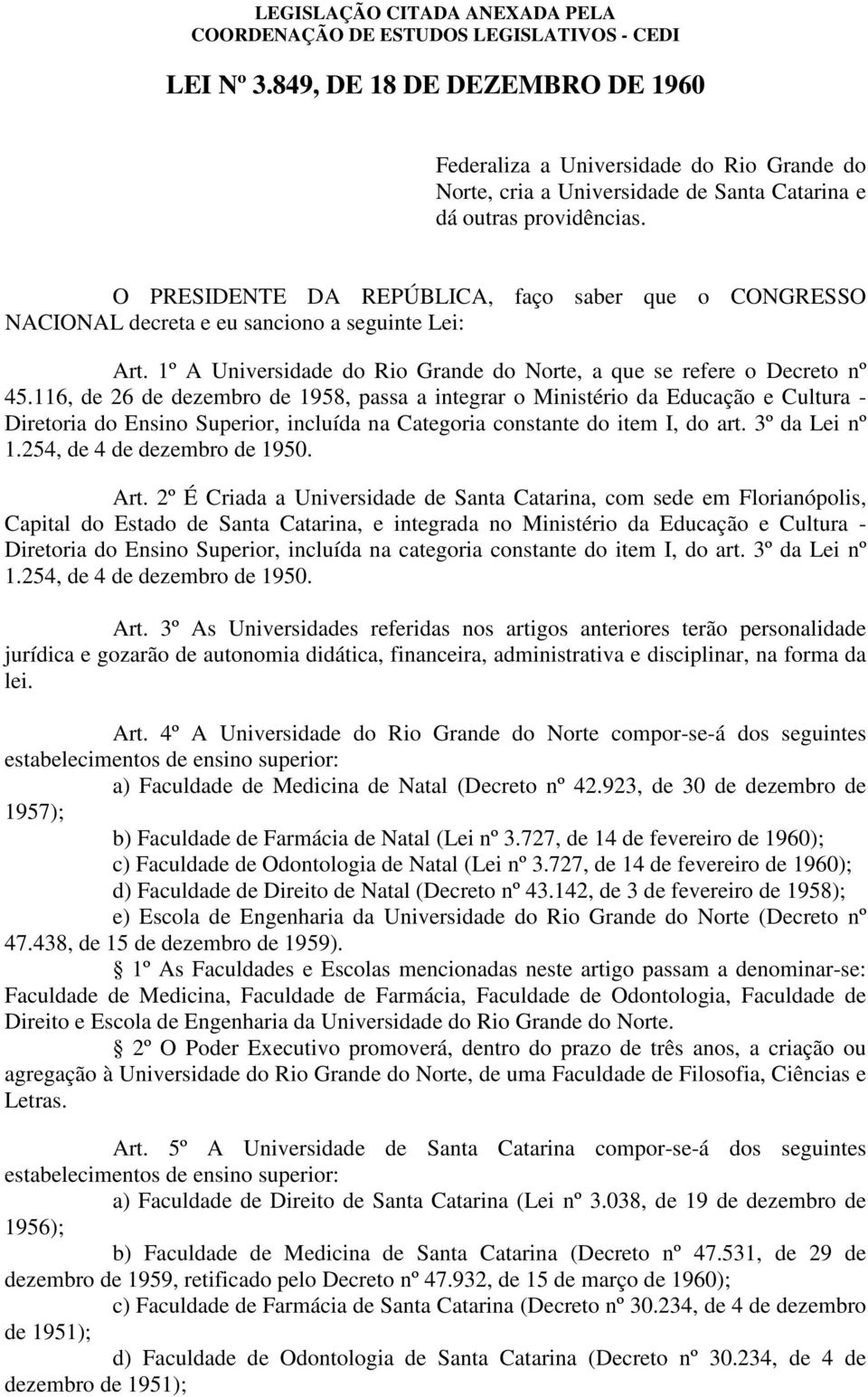 116, de 26 de dezembro de 1958, passa a integrar o Ministério da Educação e Cultura - Diretoria do Ensino Superior, incluída na Categoria constante do item I, do art. 3º da Lei nº 1.