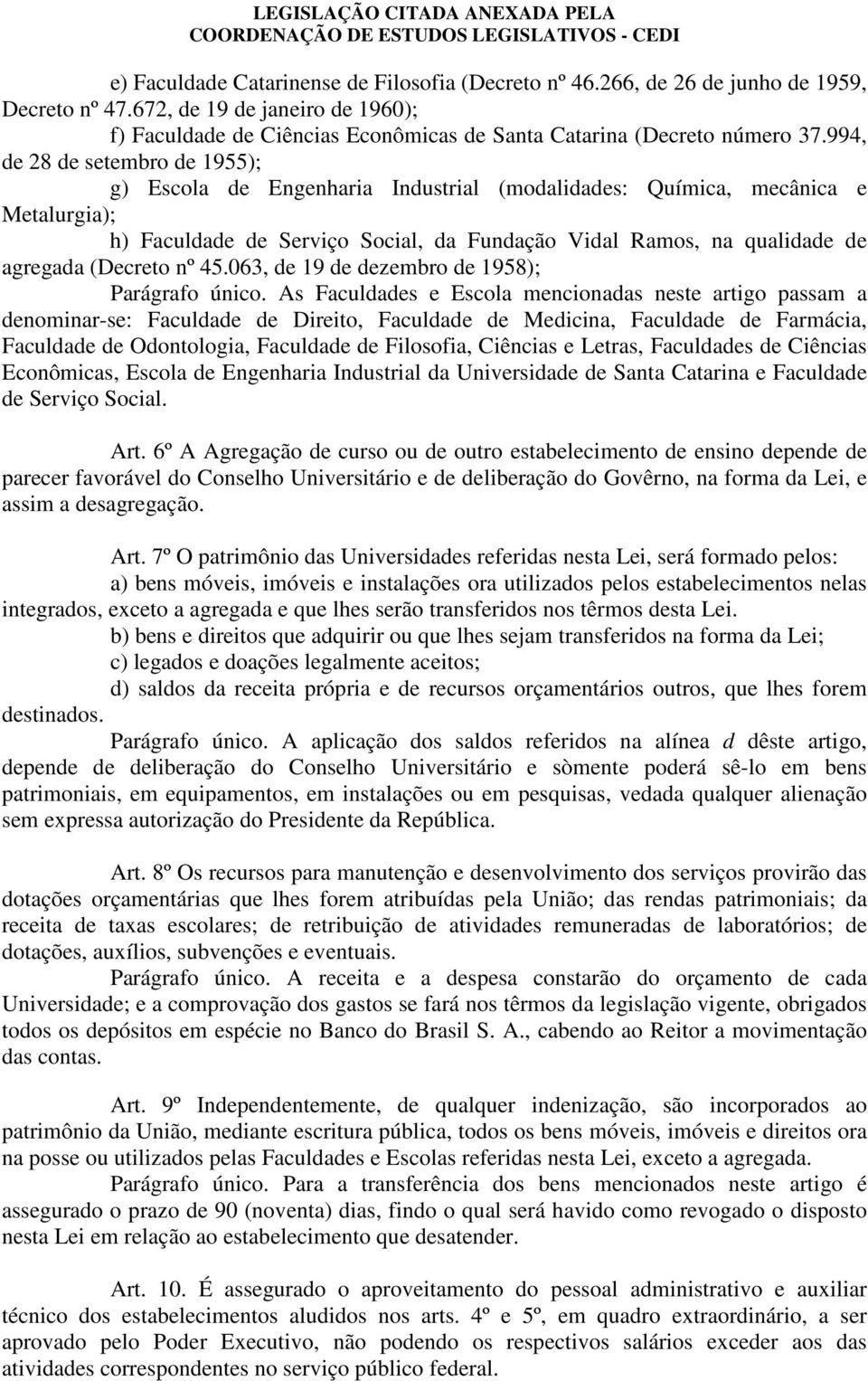 994, de 28 de setembro de 1955); g) Escola de Engenharia Industrial (modalidades: Química, mecânica e Metalurgia); h) Faculdade de Serviço Social, da Fundação Vidal Ramos, na qualidade de agregada